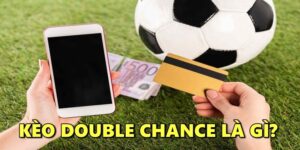 Kèo Double Chance là gì? Hướng dẫn chơi cho người mới