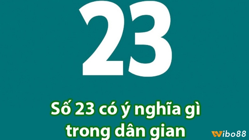 Số 23 mang theo những ý nghĩa gì? mơ thấy số 23 đánh đề con gì?