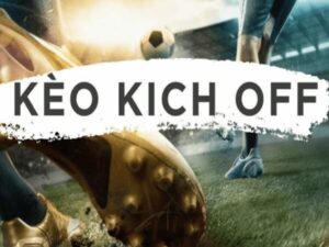 Kèo Kick Off là gì? Bí kíp đặt cược kèo có lãi về tay